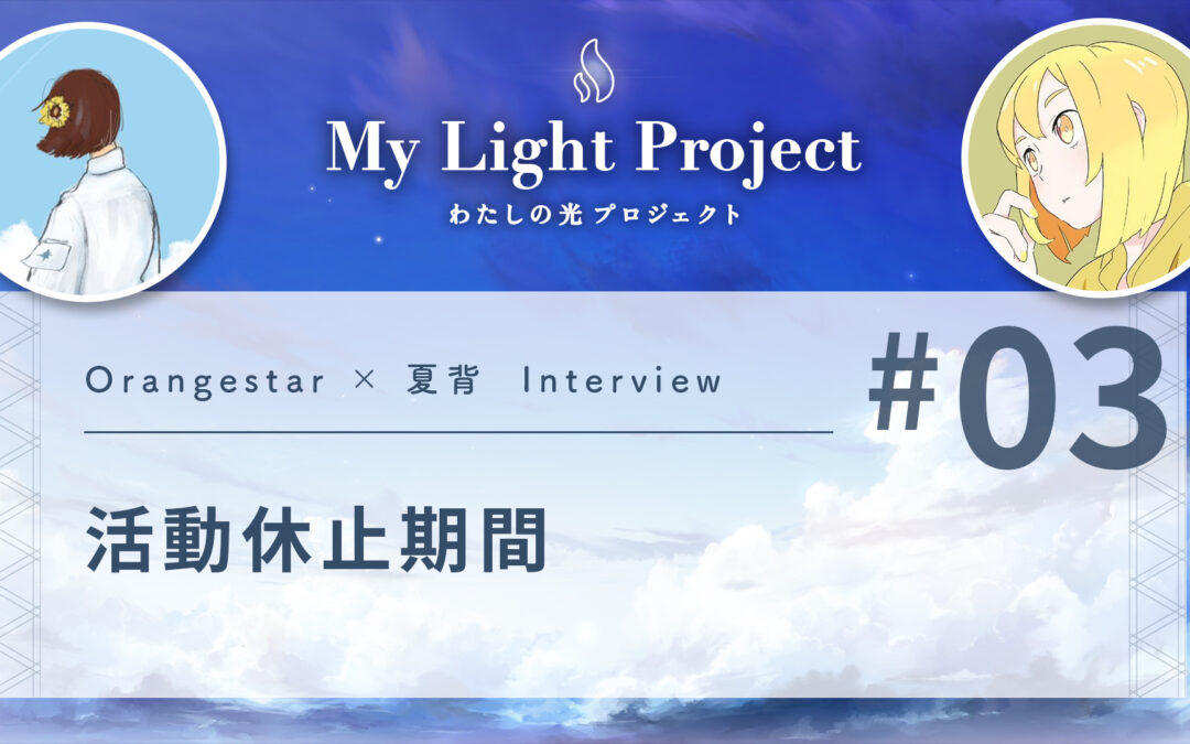 活動休止期間 | My Light Story Interview #03